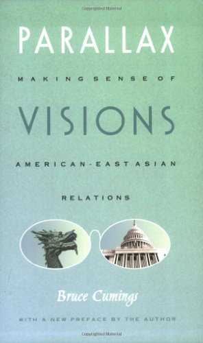 Parallax Visions: Making Sense of Americanâ€“East Asian Relations at the End of the Century (Asia-Pacific: Culture, Politics, and Society)