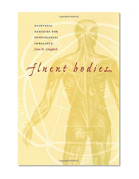 Fluent Bodies: Ayurvedic Remedies for Postcolonial Imbalance (Body, Commodity, Text)