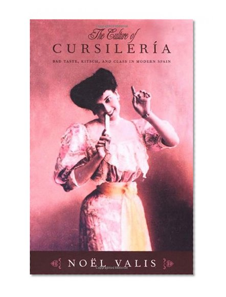 The Culture of CursilerÃ­a: Bad Taste, Kitsch, and Class in Modern Spain