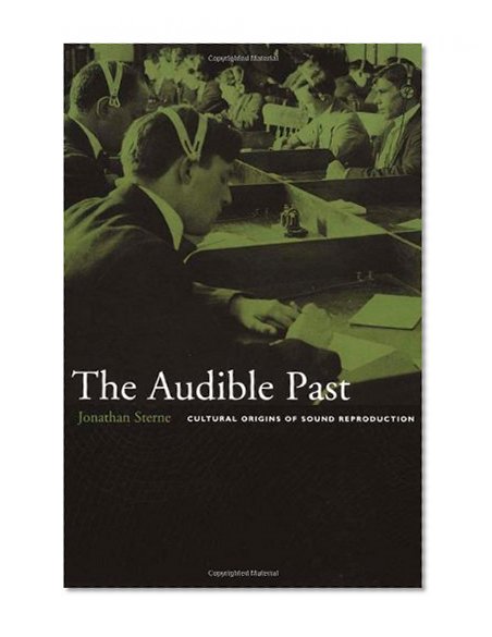 The Audible Past: Cultural Origins of Sound Reproduction