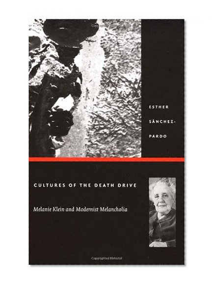 Cultures of the Death Drive: Melanie Klein and Modernist Melancholia (Post-Contemporary Interventions)