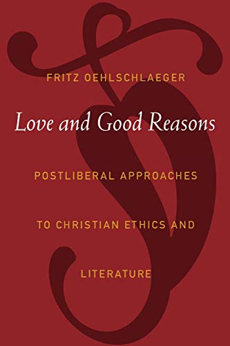 Love and Good Reasons: Postliberal Approaches to Christian Ethics and Literature