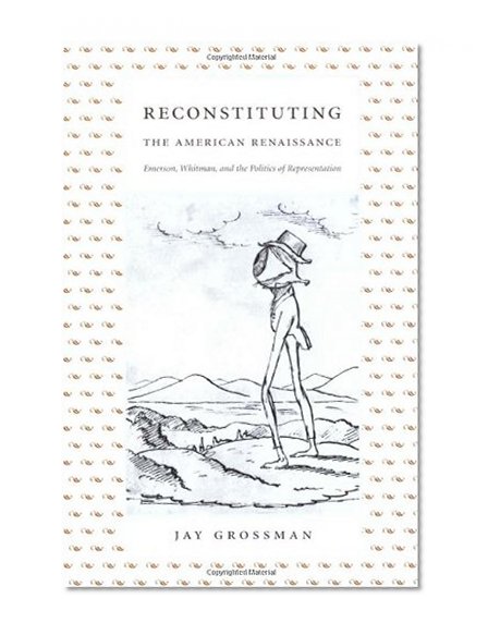 Reconstituting the American Renaissance: Emerson, Whitman, and the Politics of Representation (New Americanists)