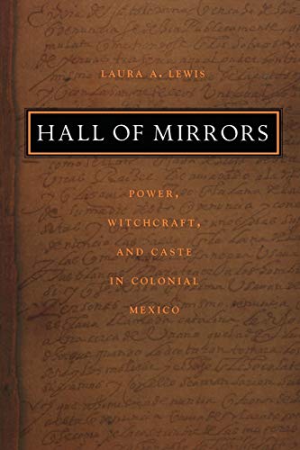 Hall of Mirrors: Power, Witchcraft, and Caste in Colonial Mexico (Latin America Otherwise)