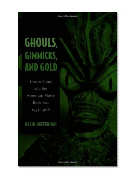 Ghouls, Gimmicks, and Gold: Horror Films and the American Movie Business, 1953–1968