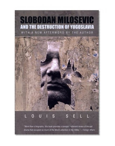 Slobodan Milosevic and the Destruction of Yugoslavia