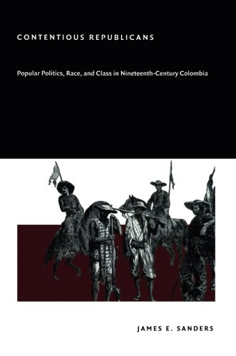 Contentious Republicans: Popular Politics, Race, and Class in Nineteenth-Century Colombia