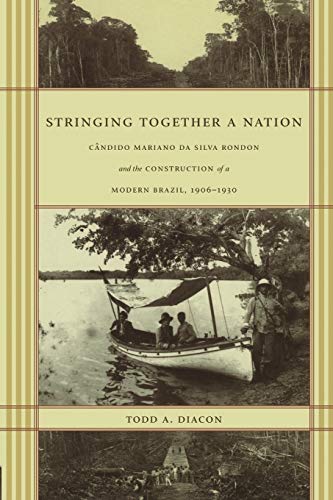Book Cover Stringing Together a Nation: CÃ¢ndido Mariano da Silva Rondon and the Construction of a Modern Brazil, 1906â€“1930