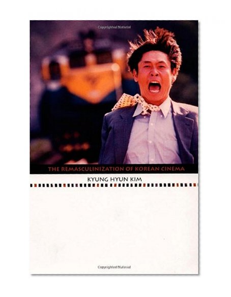 The Remasculinization of Korean Cinema (Asia-Pacific: Culture, Politics, and Society)