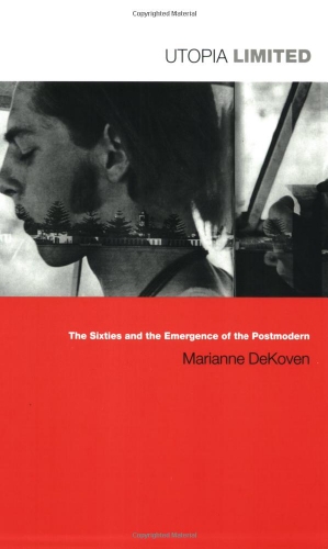 Utopia Limited: The Sixties and the Emergence of the Postmodern (Post-Contemporary Interventions)