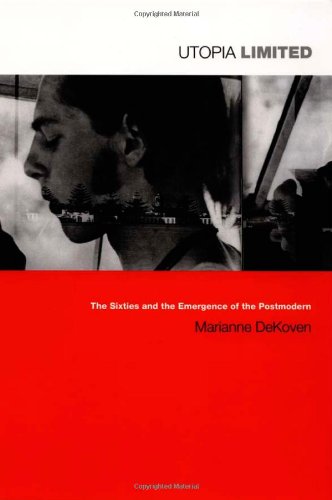 Utopia Limited: The Sixties and the Emergence of the Postmodern (Post-Contemporary Interventions)