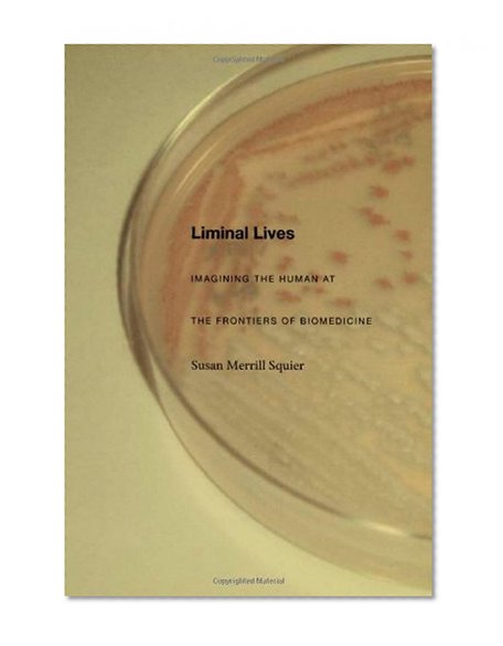 Liminal Lives: Imagining the Human at the Frontiers of Biomedicine