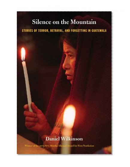 Silence on the Mountain: Stories of Terror, Betrayal, and Forgetting in Guatemala (American Encounters/Global Interactions)