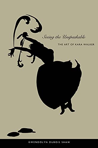 Book Cover Seeing the Unspeakable: The Art of Kara Walker