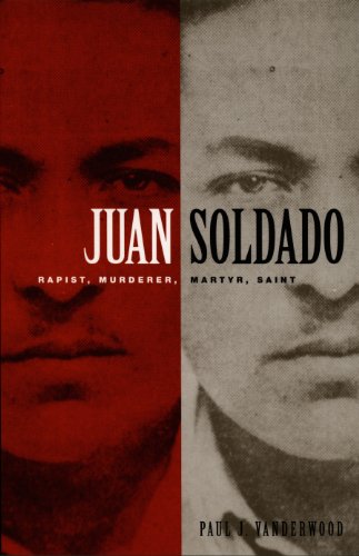 Juan Soldado: Rapist, Murderer, Martyr, Saint (American Encounters/Global Interactions)