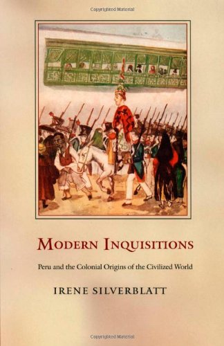 Modern Inquisitions: Peru and the Colonial Origins of the Civilized World (Latin America Otherwise)