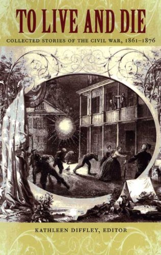 To Live and Die: Collected Stories of the Civil War, 1861â€“1876