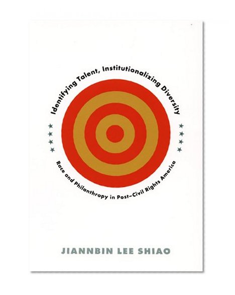 Identifying Talent, Institutionalizing Diversity: Race and Philanthropy in Postâ€“Civil Rights America