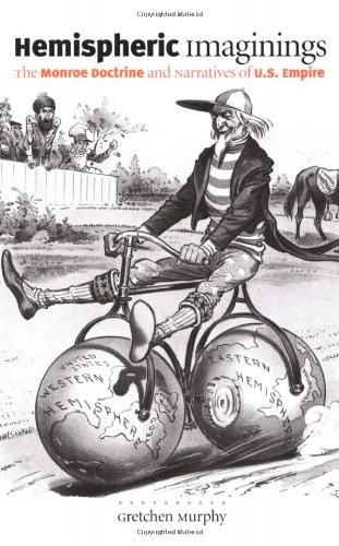 Hemispheric Imaginings: The Monroe Doctrine and Narratives of U.S. Empire (New Americanists)