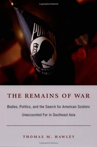 The Remains of War: Bodies, Politics, and the Search for American Soldiers Unaccounted For in Southeast Asia (Politics, History, and Culture)
