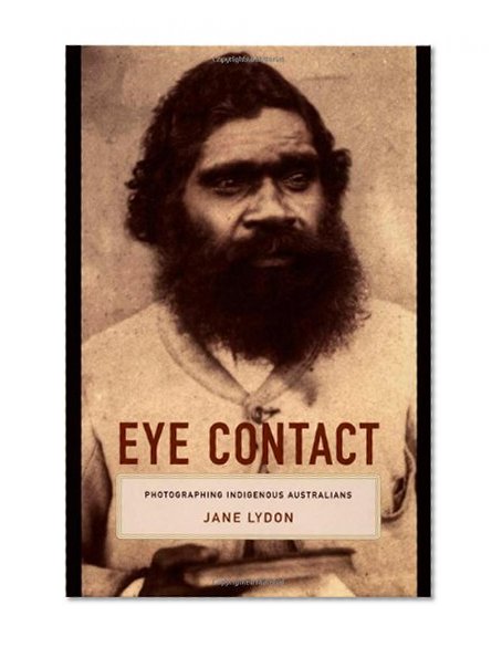 Eye Contact: Photographing Indigenous Australians (Objects/Histories)