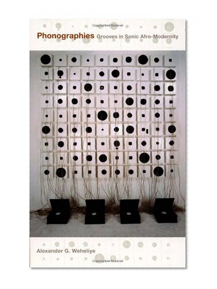 Phonographies: Grooves in Sonic Afro-Modernity