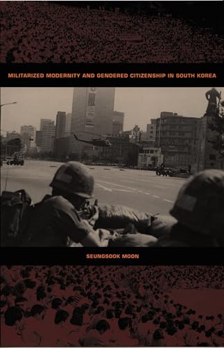 Militarized Modernity and Gendered Citizenship in South Korea (Politics, History, and Culture)