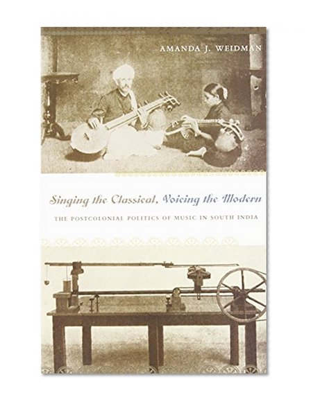 Singing the Classical, Voicing the Modern: The Postcolonial Politics of Music in South India