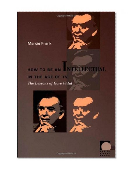 How to Be an Intellectual in the Age of TV: The Lessons of Gore Vidal (Public Planet)