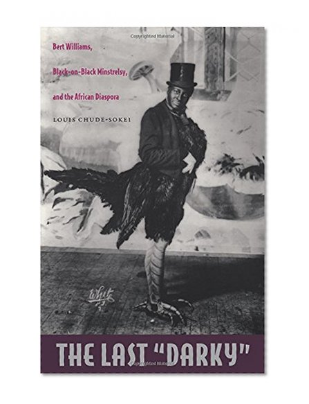 The Last 'Darky': Bert Williams, Black-on-Black Minstrelsy, and the African Diaspora (a John Hope Franklin Center Book)