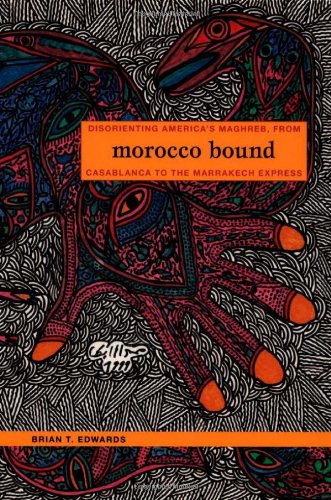 Morocco Bound: Disorienting Americaâ€™s Maghreb, from Casablanca to the Marrakech Express (New Americanists)