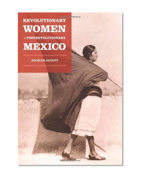 Revolutionary Women in Postrevolutionary Mexico (Next Wave: New Directions in Women's Studies)