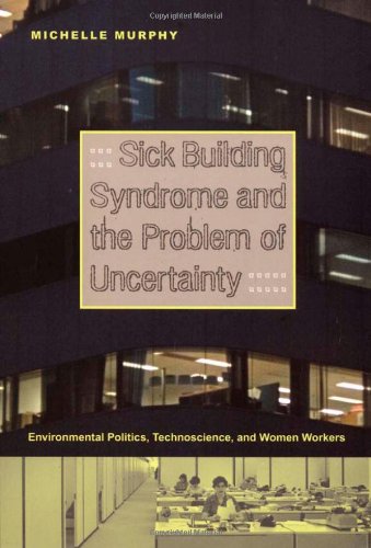 Sick Building Syndrome and the Problem of Uncertainty: Environmental Politics, Technoscience, and Women Workers