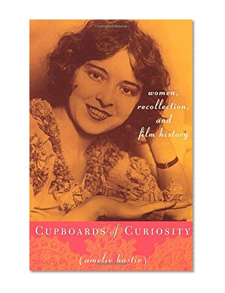 Cupboards of Curiosity: Women, Recollection, and Film History