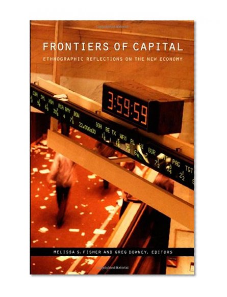 Frontiers of Capital: Ethnographic Reflections on the New Economy
