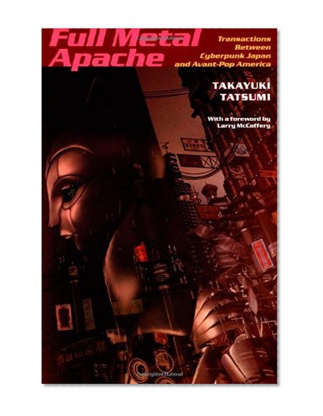 Full Metal Apache: Transactions Between Cyberpunk Japan and Avant-Pop America (Post-Contemporary Interventions)