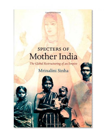 Specters of Mother India: The Global Restructuring of an Empire (Radical Perspectives)