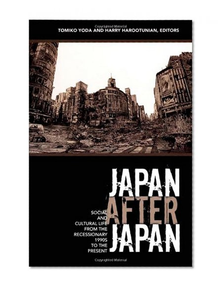 Japan After Japan: Social and Cultural Life from the Recessionary 1990s to the Present (Asia-Pacific: Culture, Politics, and Society)