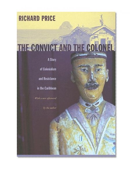The Convict and the Colonel: A Story of Colonialism and Resistance in the Caribbean