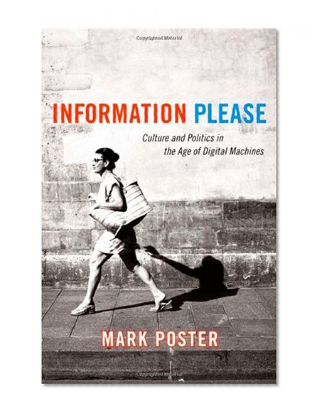 Information Please: Culture and Politics in the Age of Digital Machines