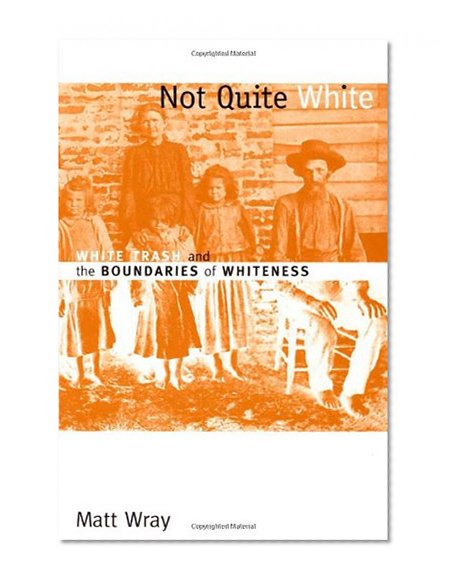 Not Quite White: White Trash and the Boundaries of Whiteness