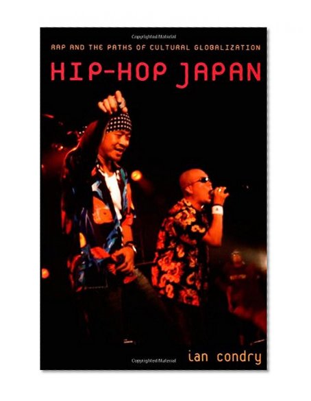 Hip-Hop Japan: Rap and the Paths of Cultural Globalization