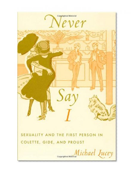 Never Say I: Sexuality and the First Person in Colette, Gide, and Proust (Series Q)