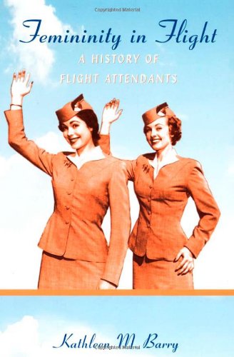 Femininity in Flight: A History of Flight Attendants (Radical Perspectives)