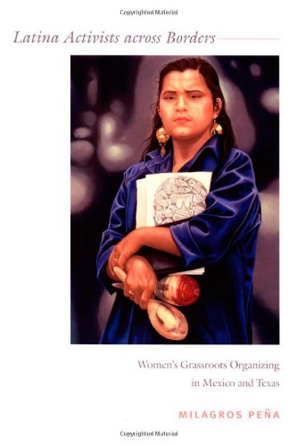 Latina Activists across Borders: Womenâ€™s Grassroots Organizing in Mexico and Texas
