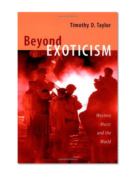 Beyond Exoticism: Western Music and the World (Refiguring American Music)