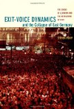 Exit-Voice Dynamics and the Collapse of East Germany: The Crisis of Leninism and the Revolution of 1989