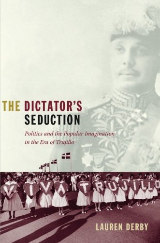 Book Cover The Dictator's Seduction: Politics and the Popular Imagination in the Era of Trujillo (American Encounters/Global Interactions)
