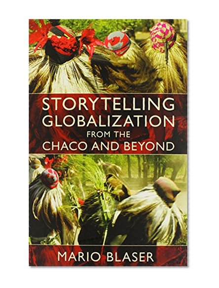 Storytelling Globalization from the Chaco and Beyond (New Ecologies for the Twenty-First Century)