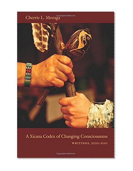 Book Cover A Xicana Codex of Changing Consciousness: Writings, 2000–2010